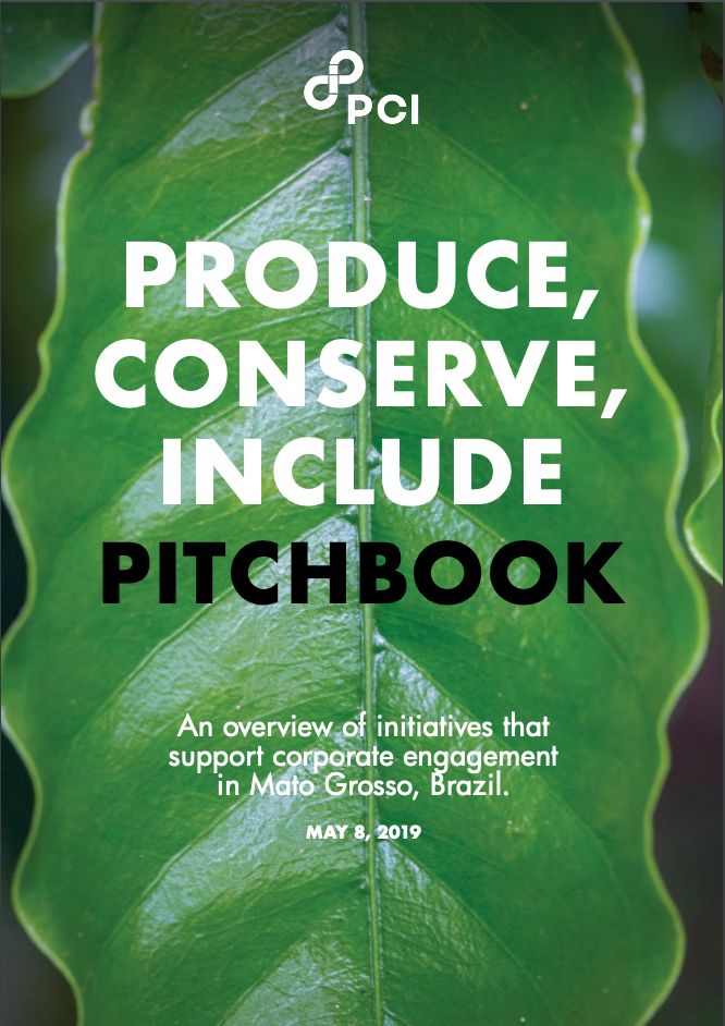 Produce, Conserve, Include Pitchbook: An Overview of Initiatives that Support Corporate Engagement in Mato Grosso, Brazil