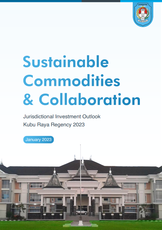 Sustainable Commodities & Collaboration: Jurisdictional Investment Outlook Kubu Raya Regency 2023