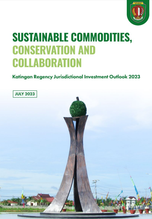 Sustainable Commodities, Conservation and Collaboration: Katingan Regency Jurisdictional Investment Outlook 2023